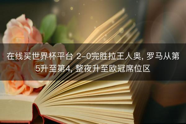 在线买世界杯平台 2-0完胜拉王人奥， 罗马从第5升至第4， 整夜升至欧冠席位区